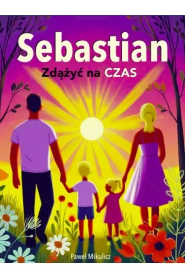 Sebastian. Zdążyć na czas. Kiedy choruje dziecko – historia nadziei i odwagi