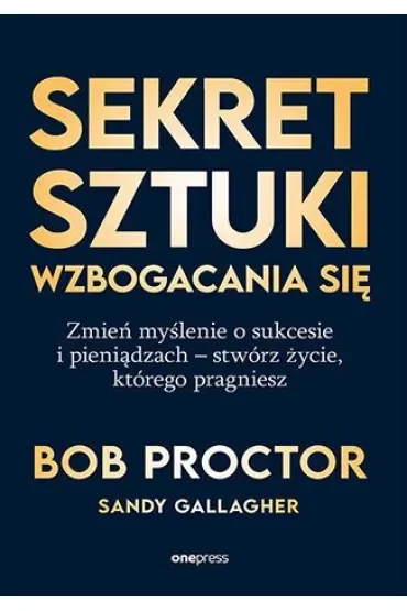Sekret sztuki wzbogacania się. Zmień myślenie o sukcesie i pieniądzach - stwórz życie, którego pragn