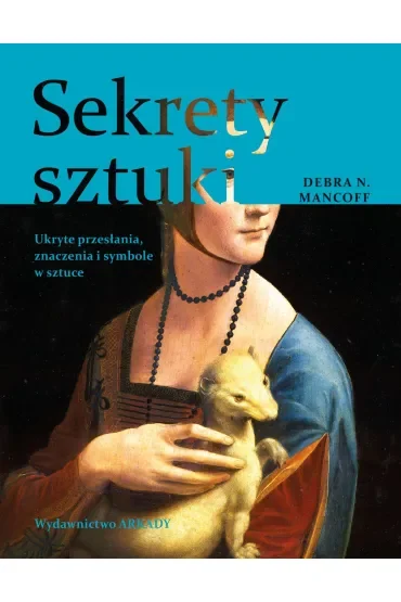Sekrety sztuki. Ukryte przesłania, znaczenia i symbole w sztuce