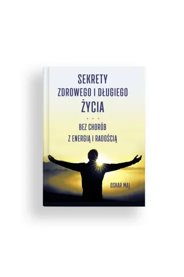 Sekrety zdrowego i długiego życia. Bez chorób z energią i radością