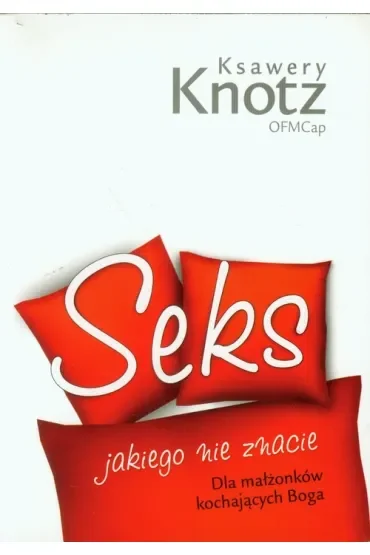 Seks jakiego nie znacie. Dla małżonków kochających Boga