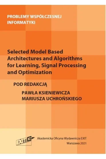 Selected Model Based Architectures and Algorithms for Learning, Signal Processing and Optimization. Problemy współczesnej informatyki