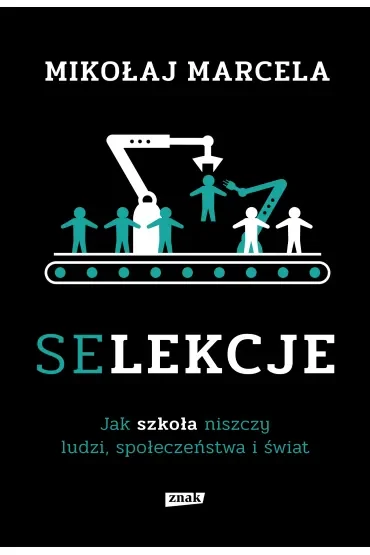 Selekcje. Jak szkoła niszczy ludzi, społeczeństwa i świat