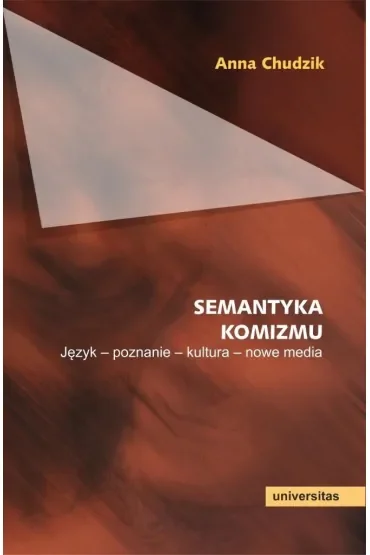 Semantyka komizmu. Język - poznanie - kultura - nowe media