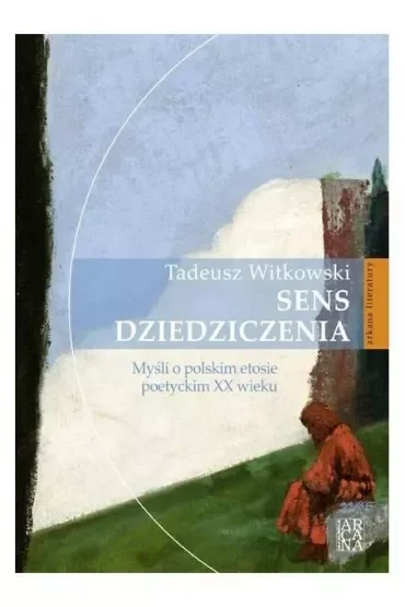 Sens dziedziczenia. Myśli o polskim etosie poetyckim XX wieku