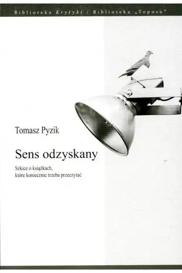 SENS ODZYSKANY. SZKICE O KSIĄŻKACH, KTÓRE KONIECZNIE TRZEBA PRZECZYTAĆ