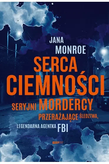 Serca ciemności. Seryjni mordercy, przerażające śledztwa, legendarna agentka FBI