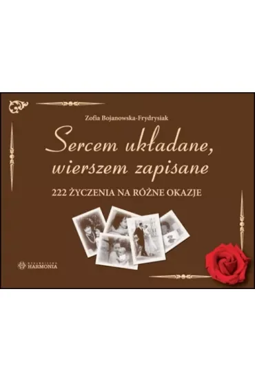 Sercem układane, wierszem zapisane 222 życzenia na różne okazje