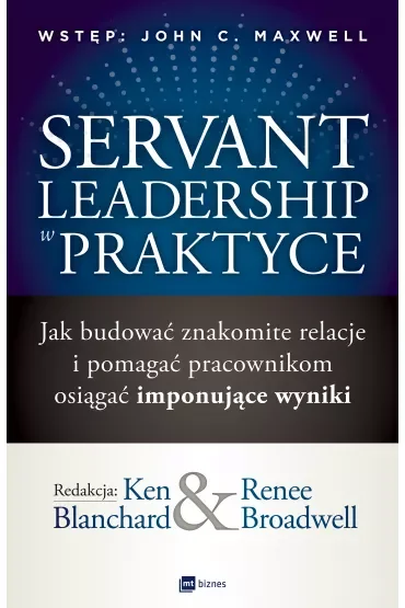 Servant Leadership w praktyce. Jak budować znakomite relacje i pomagać pracownikom osiągać imponujące wyniki