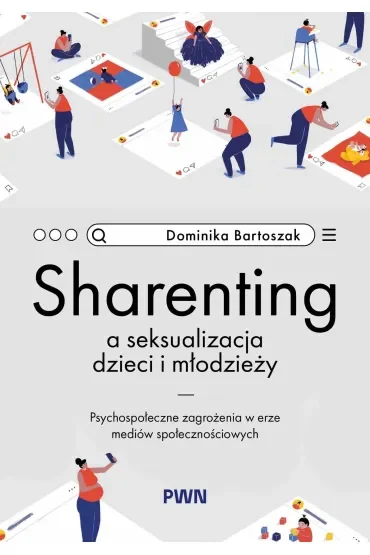 Sharenting a seksualizacja dzieci i młodzieży. Psychospołeczne zagrożenia w erze mediów społeczności