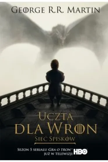 Sieć spisków. Uczta dla wron. Część 2. Pieśń Lodu i Ognia. Tom 4. Wydanie serialowe