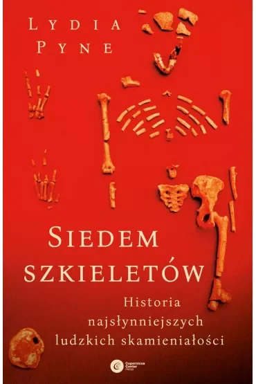 Siedem szkieletów. Historia najsłynniejszych ludzkich skamieniałości