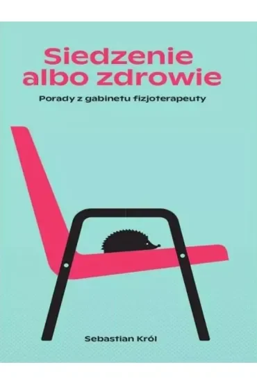 Siedzenie albo zdrowie. Porady z gabinetu fizjoterapeuty