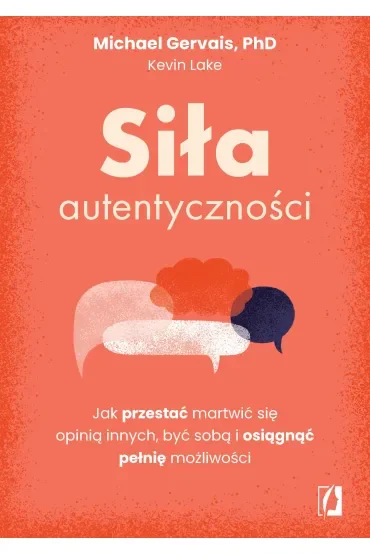Siła autentyczności. Jak przestać przejmować się opinią innych, być sobą i osiągnąć pełnię możliwości