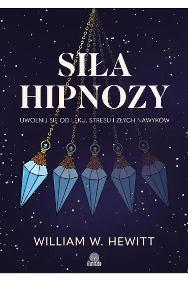 Siła hipnozy. Uwolnij się od lęku, stresu i złych nawyków