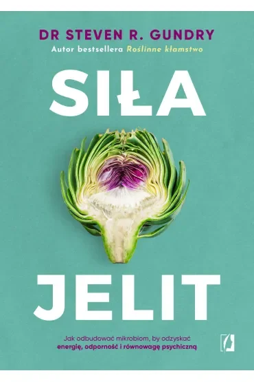 Siła jelit. Jak odbudować mikrobiom, by odzyskać energię, odporność i równowagę psychiczną