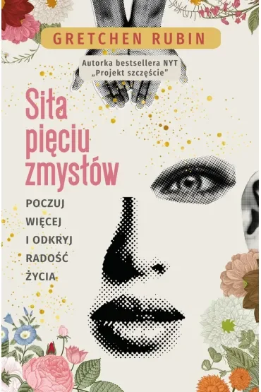 Siła pięciu zmysłów. Poczuj więcej i odkryj radość życia