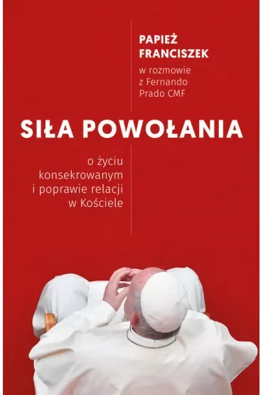 Siła powołania. O życiu konsekrowanym i poprawie relacji w Kościele