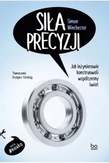 Siła precyzji. Jak inżynierowie konstruowali współczesny świat