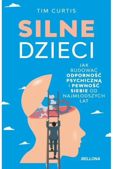 Silne dzieci. Jak budować odporność psychiczną i pewność siebie od najmłodszych lat