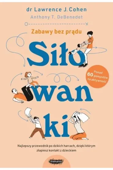 Siłowanki. Najlepszy przewodnik po dzikich harcach, dzięki którym złapiesz kontakt z dzieckiem