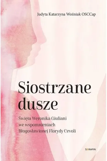 Siostrzane dusze Św. Weronika Giuliani we wspomnieniach Błogosławionej Florydy Cevoli