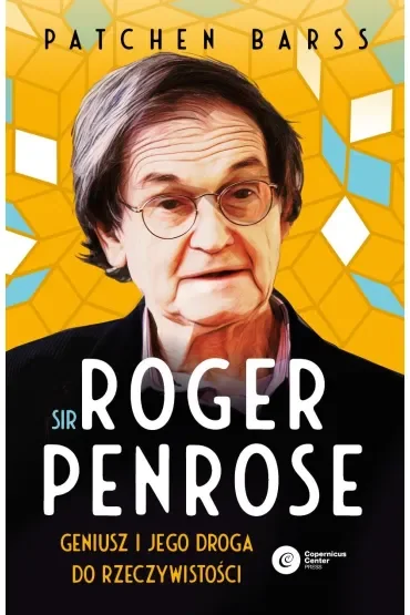 Sir Roger Penrose. Geniusz i jego droga do rzeczywistości