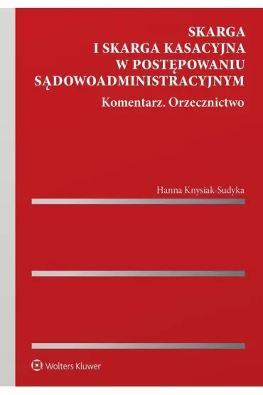 Skarga i skarga kasacyjna w postępowaniu sądowoadministracyjnym. Komentarz. Orzecznictwo