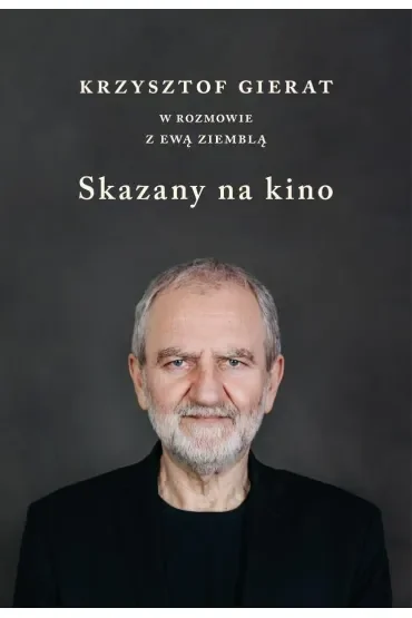 Skazany na kino. Krzysztof Gierat w rozmowie z Ewą Ziemblą