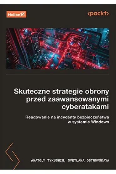 Skuteczne strategie obrony przed zaawansowanymi cyberatakami. Reagowanie na incydenty bezpieczeństwa w systemie Windows