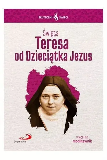 Skuteczni Święci. Święta Teresa od Dzieciątka Jezus