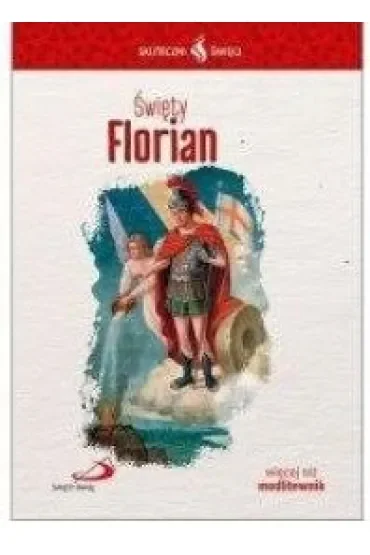 Skuteczni Święci - Święty Florian
