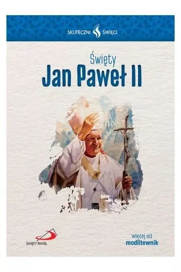 Skuteczni Święci - Święty Jan Paweł II