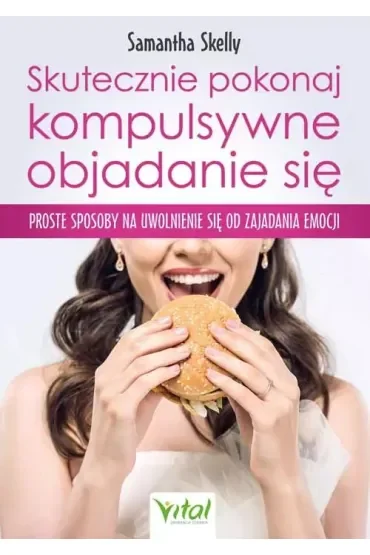 Skutecznie pokonaj kompulsywne objadanie się. Proste sposoby na uwolnienie się od zajadania emocji