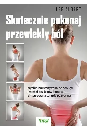 Skutecznie pokonaj przewlekły ból. Wyeliminuj stany zapalne powięzi i mięśni bez leków i operacji – zintegrowana terapia pozycyjna