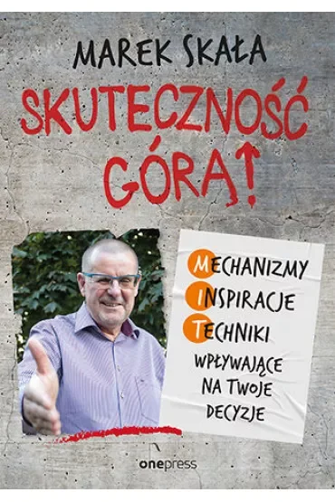 Skuteczność górą! Mechanizmy - Inspiracje - Techniki wpływające na Twoje decyzje