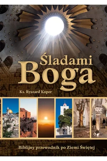 Śladami Boga. Biblijny przewodnik po Ziemi Świętej