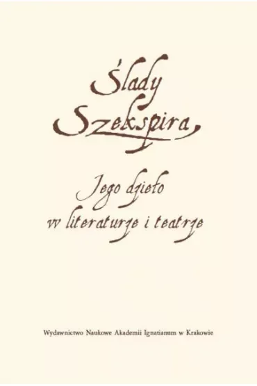 Ślady Szekspira. Jego dzieło w literaturze i teatrze