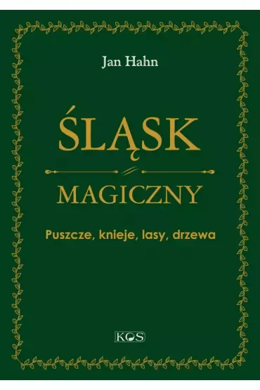 Śląsk magiczny. Puszcze, knieje, lasy, drzewa