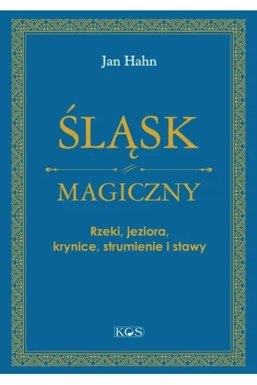 Śląsk magiczny. Rzeki, jeziora, krynice, strumienie i stawy