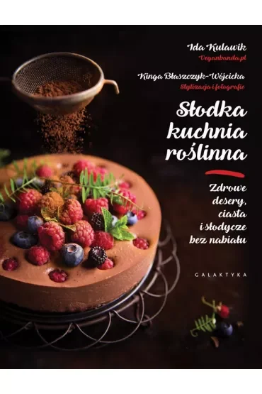 Słodka kuchnia roślinna. Zdrowe desery, ciasta i słodycze bez nabiału.