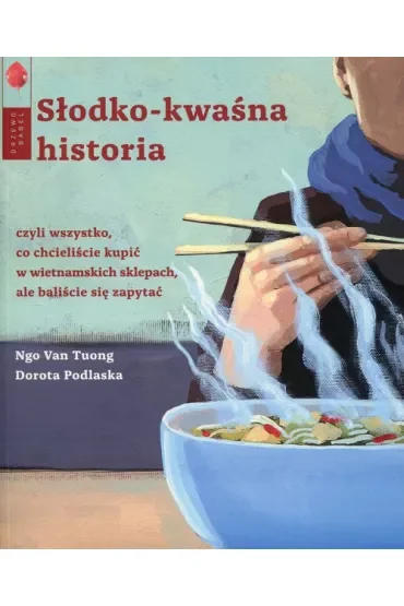 Słodko-kwaśna historia czyli wszystko, co chcieliście kupić w wietnamskich sklepach, ale baliście się zapytać