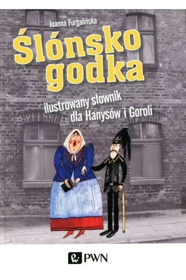 Ślónsko godka Ilustrowany słownik dla Hanysów i Goroli