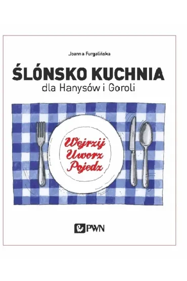 Ślónsko kuchnia dla Hanysów i Goroli. Wejrzyj. Uworz. Pojedz