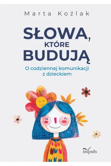 Słowa, które budują O codziennej komunikacji z dzieckiem