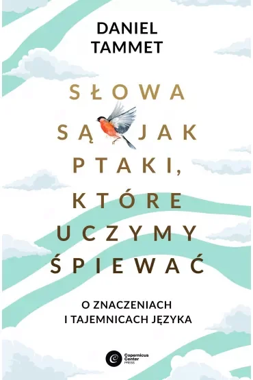 Słowa są jak ptaki, które uczymy śpiewać. O znaczeniach i tajemnicach języka