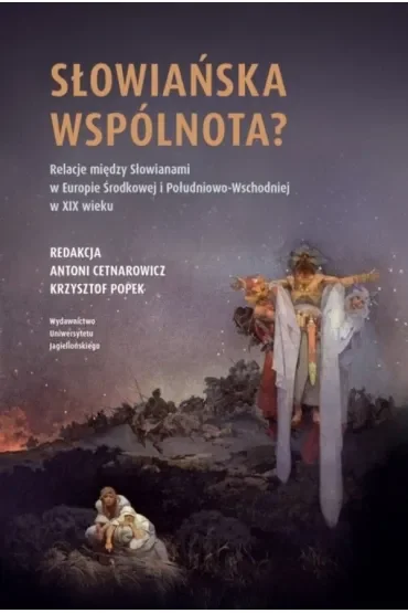 Słowiańska wspólnota? Relacje między Słowianami w Europie Środkowej i Południowo-Wschodniej w XIX w.