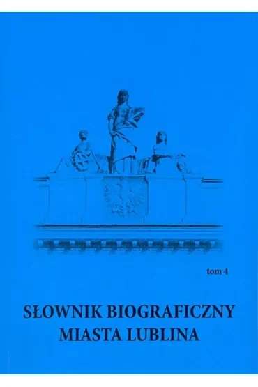 Słownik biograficzny miasta Lublina T.4