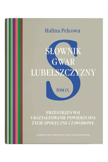Słownik gwar Lubelszczyzny Tom 9 Przestrzeń wsi. Ukształtowanie powierzchni. Życie społeczne i zawo