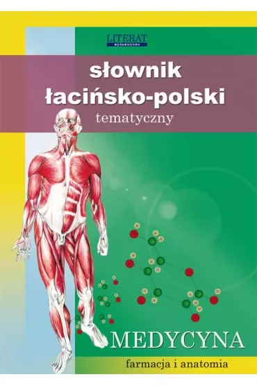 Słownik łacińsko-polski tematyczny Medycyna, farmacja i anatomia